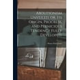 thumbnail image 1 of Abolitionism Unveiled, or, Its Origin, Progress, and Pernicious Tendency Fully Developed. (Paperback), 1 of 1