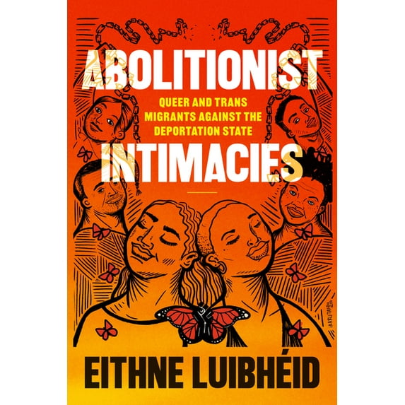 Abolitionist Intimacies: Queer and Trans Migrants Against the Deportation State, (Paperback)