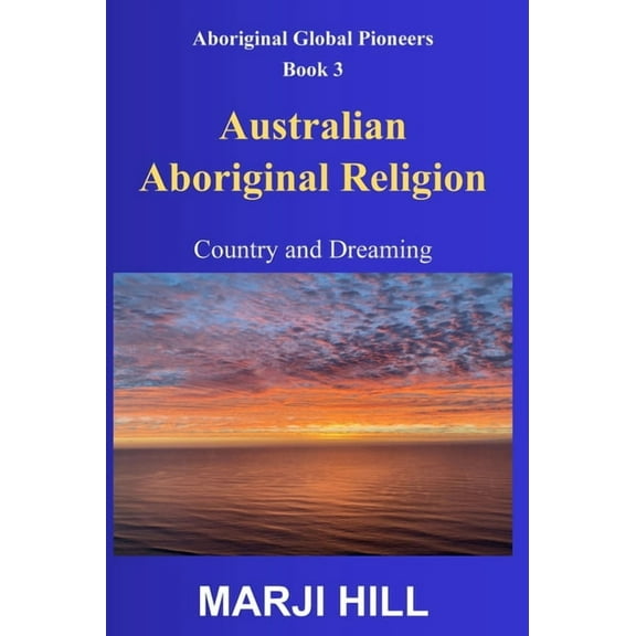 Aboriginal Global Pioneers Australian Aboriginal Religion: Country and Dreaming, Book 3, (Hardcover)