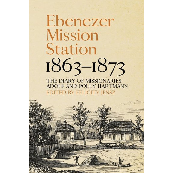 Aboriginal History Monographs: Ebenezer Mission Station, 1863-1873: The Diary of Missionaries Adolf and Polly Hartmann (Paperback)