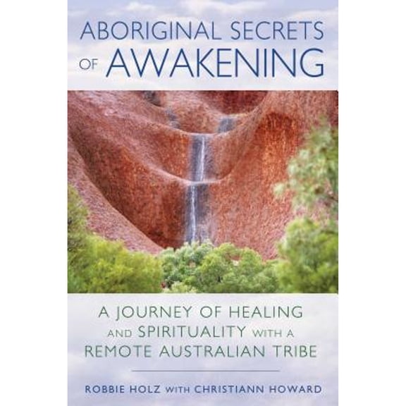 Pre-Owned Aboriginal Secrets of Awakening: A Journey of Healing and Spirituality with a Remote Australian Tribe (Paperback) 1591432197 9781591432197