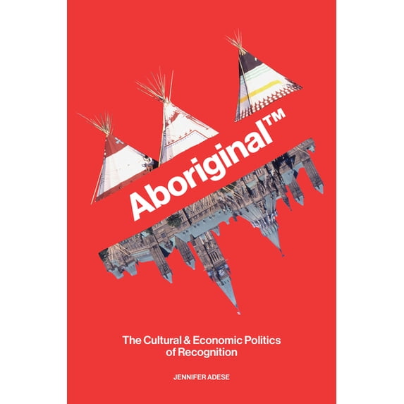 Aboriginal(tm): The Cultural and Economic Politics of Recognition, (Paperback)
