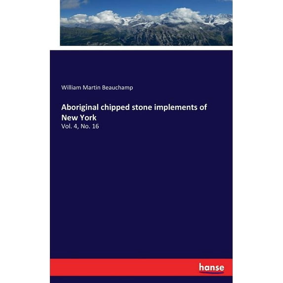 Aboriginal chipped stone implements of New York: Vol. 4, No. 16, (Paperback)