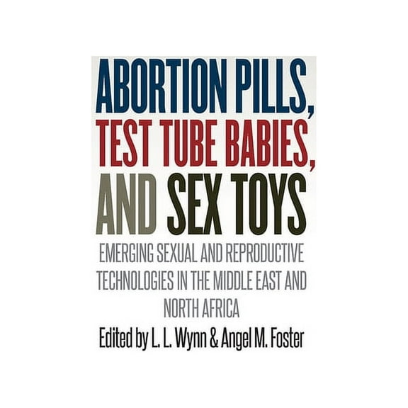 Abortion Pills, Test Tube Babies, and Sex Toys: Emerging Sexual and Reproductive Technologies in the Middle East and Nor, (Paperback)