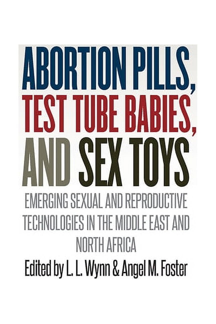 Abortion Pills, Test Tube Babies, and Sex Toys: Emerging Sexual and  Reproductive Technologies in the Middle East and North Africa, (Paperback)  - Walmart.com