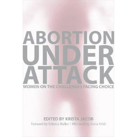 Pre-Owned Abortion Under Attack: Women on the Challenges Facing Choice (Paperback) 1580051855 9781580051859