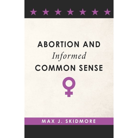 Abortion and Informed Common Sense (Paperback) by Max J Skidmore