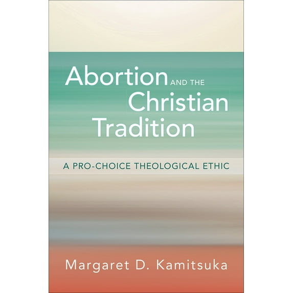Abortion and the Christian Tradition: A Pro-Choice Theological Ethic, (Paperback)
