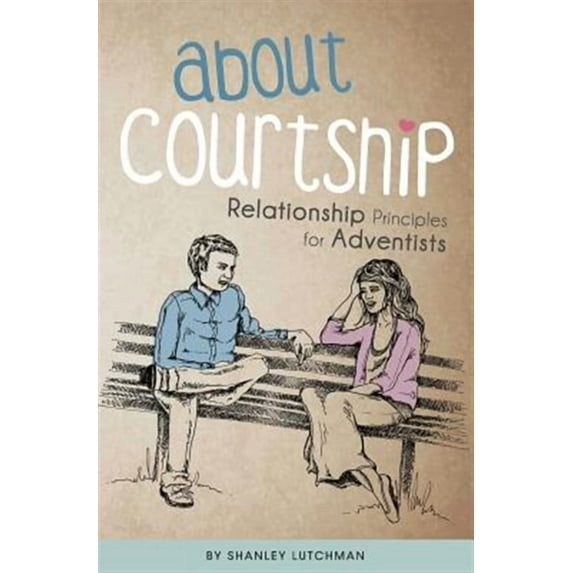 About Courtship: Relationship Principles for Adventists