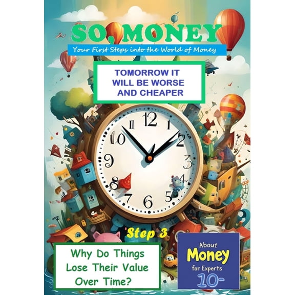 About Money for Experts (10-) So, Money. Tomorrow It Will Be Worse and Cheaper: Why Do Things Lose Their Value Over Time?, Book 3, (Paperback)