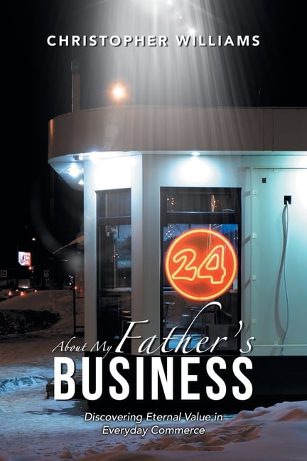 About My Father's Business: Discovering Eternal Value in Everyday Commerce, (Paperback)