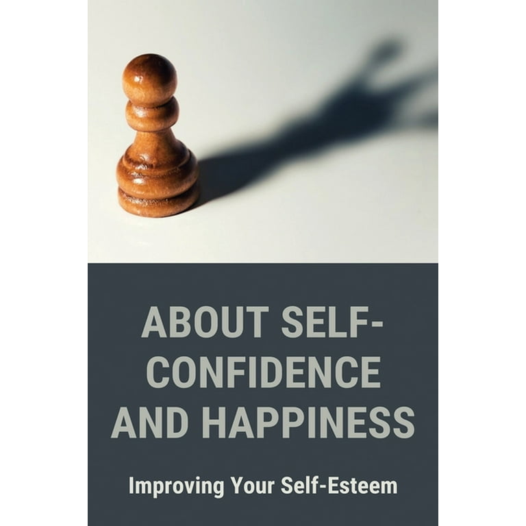 About Self-Confidence And Happiness : Improving Your Self-Esteem