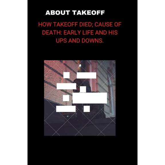 About Takeoff : How Takeoff died; cause of death: early life and his ups and downs. (Paperback)