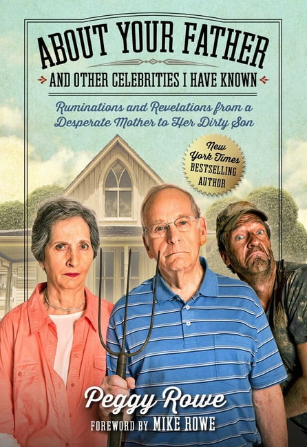 PEGGY ROWE; MIKE ROWE About Your Father and Other Celebrities I Have Known : Ruminations and Revelations from a Desperate Mother to Her Dirty Son (Hardcover)