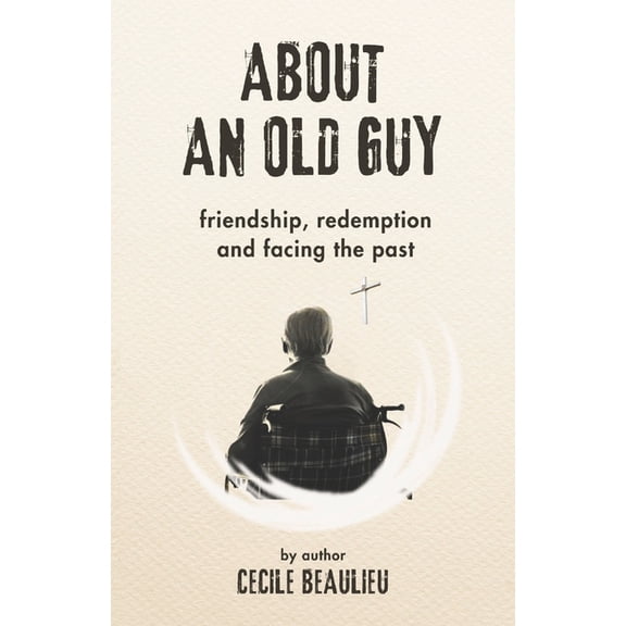 About an Old Guy: A Novel about Friendship, Redemption and Facing the Past, (Paperback)