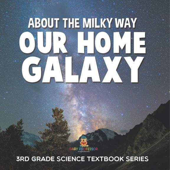 About the Milky Way (Our Home Galaxy): 3rd Grade Science Textbook Series, (Paperback)