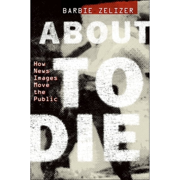 Pre-Owned About to Die: How News Images Move the Public (Paperback 9780199752140) by Dr. Barbie Zelizer