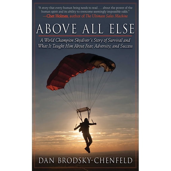 Above All Else: A World Champion Skydiver's Story of Survival and What It Taught Him about Fear, Adversity, and Success, (Paperback)