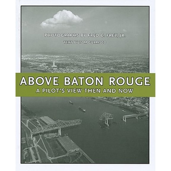 Pre-Owned Above Baton Rouge: A Pilot's View Then and Now (Hardcover) 0807134384 9780807134382