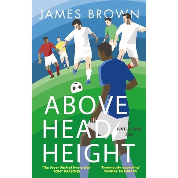 Above Head Height : A Five-A-Side Life (Paperback)