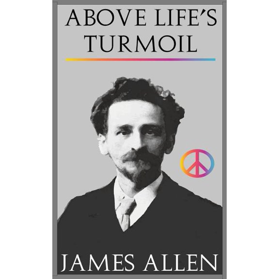 Above Life's Turmoil (ImaginationAndFaith Presents James Allen) (Volume 1)