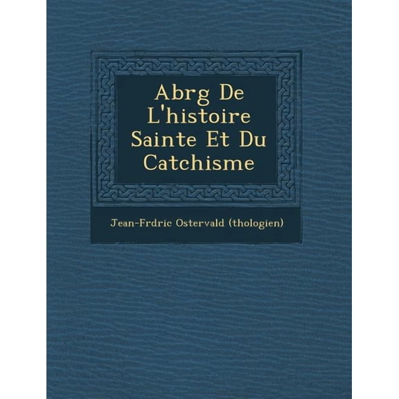 Abr G de L'Histoire Sainte Et Du Cat Chisme (Paperback)