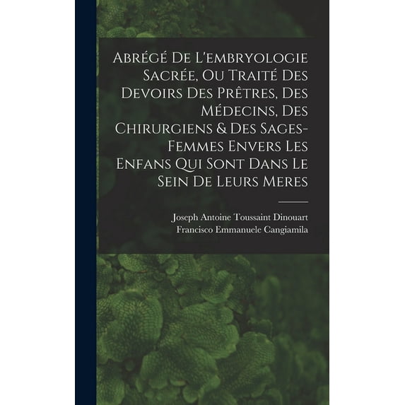 Abrégé De L'embryologie Sacrée, Ou Traité Des Devoirs Des Prêtres, Des Médecins, Des Chirurgiens & Des Sages-femmes Envers Les Enfans Qui Sont Dans Le Sein De Leurs Meres (Hardcover)