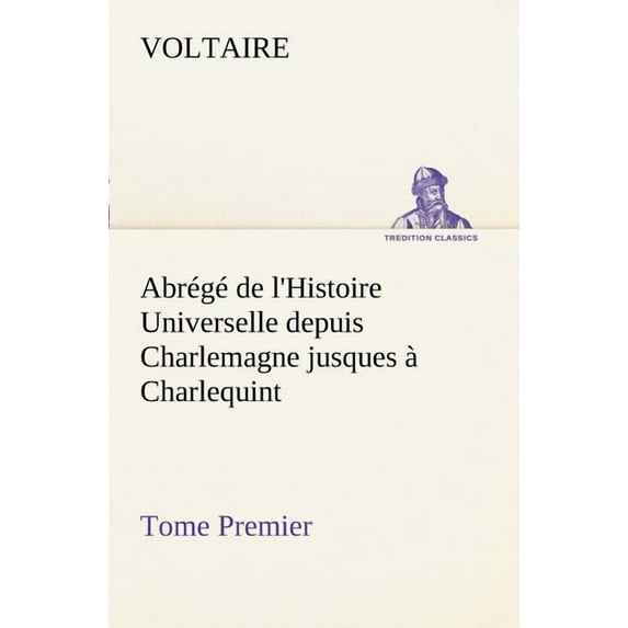 Abrégé de l'Histoire Universelle depuis Charlemagne jusques à Charlequint (Tome Premier) (Paperback)