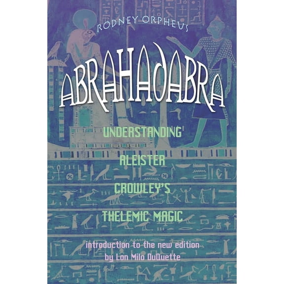 Abrahadabra: Understanding Aleister Crowley's Thelemic Magic, (Paperback)