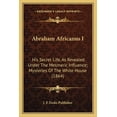 thumbnail image 1 of Abraham Africanus I : His Secret Life, As Revealed Under The Mesmeric Influence; Mysteries Of The White House (1864) (Paperback), 1 of 1