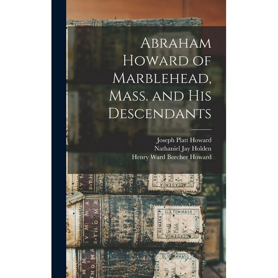 Abraham Howard of Marblehead, Mass. and His Descendants, (Hardcover)