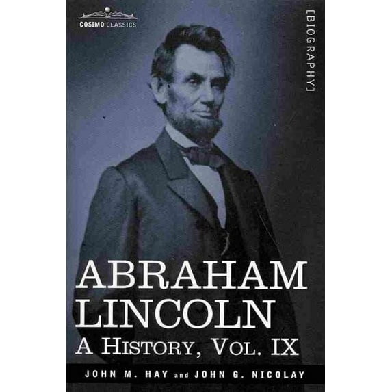 Abraham Lincoln: A History, Vol.IX (in 10 Volumes) (Paperback)
