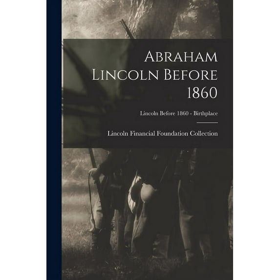 Abraham Lincoln Before 1860; Lincoln before 1860 - Birthplace, (Paperback)