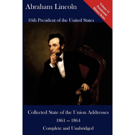 Abraham Lincoln: Collected State of the Union Addresses 1861 - 1864: Volume 15 of the Del Lume Executive History Series (Paperback)