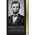 thumbnail image 1 of Abraham Lincoln: La biograf僘 - La vida del genio pol咜ico Abe, sus as como presidente y la guerra americana por la libertad -- United Library, 1 of 1