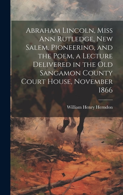 Abraham Lincoln, Miss Ann Rutledge, New Salem, Pioneering, and the Poem ...