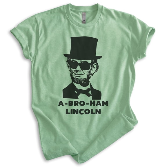 Abraham Lincoln T-shirt, Unisex Women's Men's Shirt, A-bro-ham Lincoln Funny History Buff Party Gift, Heather Apple Green, Small