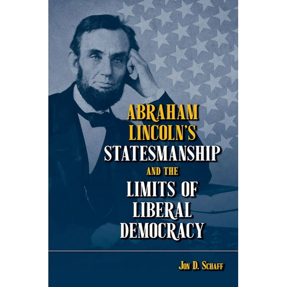 Abraham Lincolns Statesmanship and the Limits of Liberal Democracy (Hardcover)