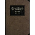 thumbnail image 1 of Abraham Lincoln the tribute of a century 1809-1909 (Paperback), 1 of 1
