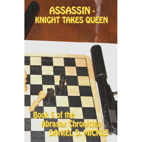Assassin - Knight Takes Queen Abrasax Chronicles Paperback 1500509531 9781500509538 Daniel D. Mickle