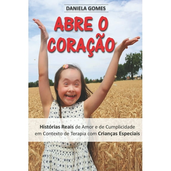 Abre o Coração: Histórias Reais de Amor e de Cumplicidade em Contexto de Terapia com Crianças Especiais (Paperback)