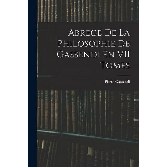 Abregé De La Philosophie De Gassendi En VII Tomes, (Paperback)
