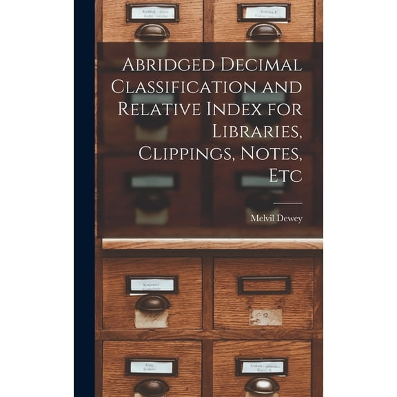 Abridged Decimal Classification and Relative Index for Libraries, Clippings, Notes, Etc, (Hardcover)