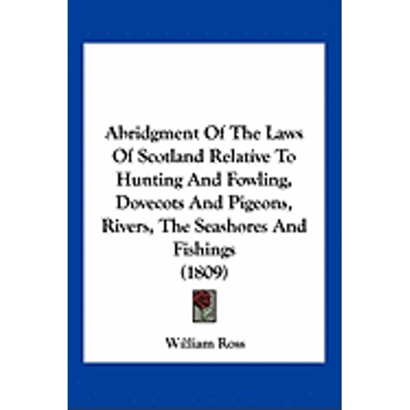 Abridgment Of The Laws Of Scotland Relative To Hunting And Fowling, Dovecots And Pigeons, Rivers, The Seashores And Fishings (1809) (Paperback)