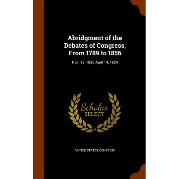 Abridgment of the Debates of Congress, From 1789 to 1856 : Nov. 13, 1820-April 14, 1824 (Hardcover)
