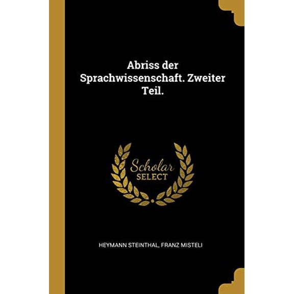 Abriss Der Sprachwissenschaft. Zweiter Teil. German Edition Paperback 0274661926 9780274661923 Heymann Steinthal, Franz Misteli