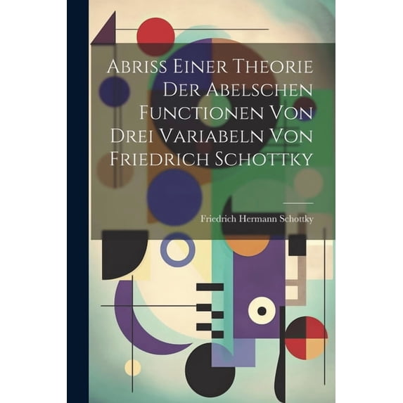 Abriss einer Theorie der Abelschen Functionen von drei Variabeln von Friedrich Schottky (Paperback)