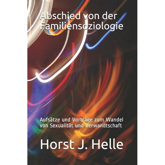 Abschied von der Familiensoziologie: Aufsätze und Vorträge zum Wandel von Sexualität und Verwandtschaft (Paperback)