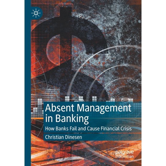 Absent Management in Banking: How Banks Fail and Cause Financial Crisis, (Paperback)