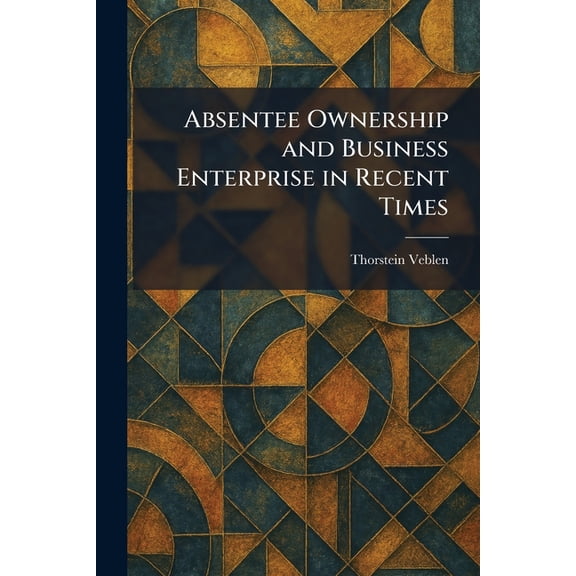 Absentee Ownership and Business Enterprise in Recent Times, (Paperback)